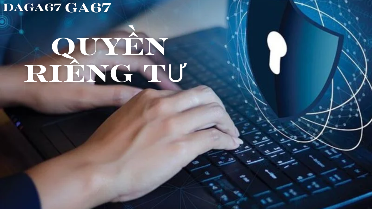 Quy định về chính sách riêng tư tại Daga67 - GA67