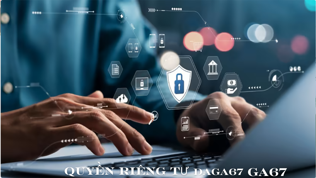 Quy định về chính sách riêng tư tại Daga67 - GA67